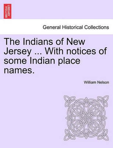 Cover image for The Indians of New Jersey ... with Notices of Some Indian Place Names.