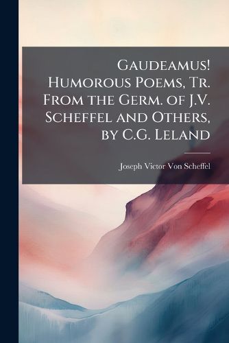 Cover image for Gaudeamus! Humorous Poems, Tr. From the Germ. of J.V. Scheffel and Others, by C.G. Leland