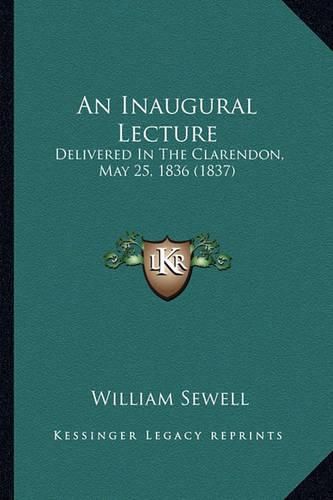 An Inaugural Lecture: Delivered in the Clarendon, May 25, 1836 (1837)