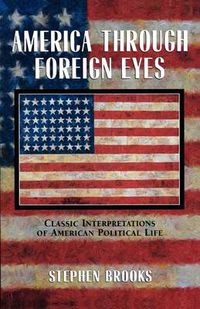 Cover image for America Through Foreign Eyes: Classic Interpretations of American Political Life