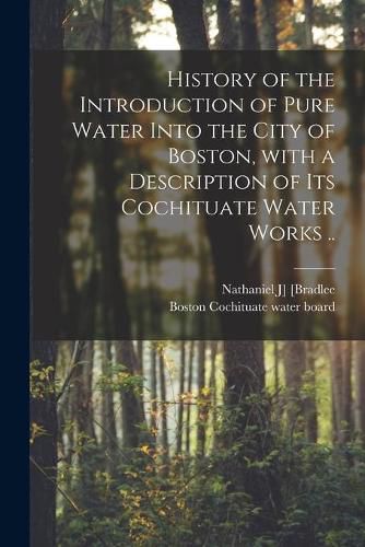 Cover image for History of the Introduction of Pure Water Into the City of Boston, With a Description of Its Cochituate Water Works ..