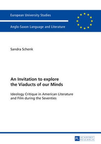 An Invitation to explore the Viaducts of our Minds: Ideology Critique in American Literature and Film during the Seventies