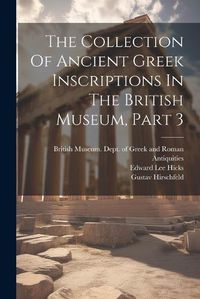 Cover image for The Collection Of Ancient Greek Inscriptions In The British Museum, Part 3