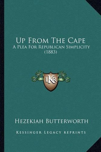 Cover image for Up from the Cape Up from the Cape: A Plea for Republican Simplicity (1883) a Plea for Republican Simplicity (1883)