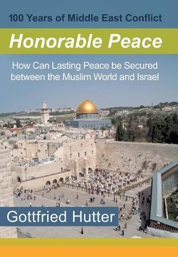 100 Years of Middle East Conflict - Honorable Peace: How Can Lasting Peace Be Secured Between the Muslim World and Israel