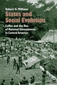 Cover image for States and Social Evolution: Coffee and the Rise of National Governments in Central America