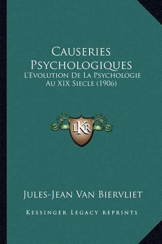 Causeries Psychologiques: L'Evolution de La Psychologie Au XIX Siecle (1906)