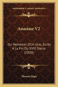 Cover image for Anastase V2: Ou Memoires D'Un Grec, Ecrits a la Fin Du XVIII Siecle (1820)