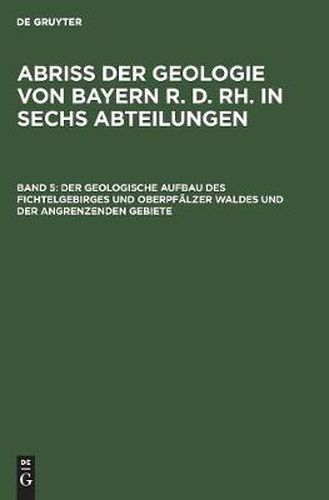 Cover image for Der Geologische Aufbau Des Fichtelgebirges Und Oberpfalzer Waldes Und Der Angrenzenden Gebiete