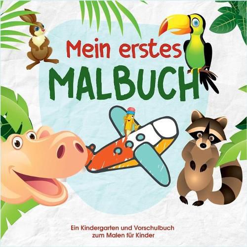 Cover image for Mein erstes Malbuch - Kinder Malbuch fur die kleinen Kunstler von Morgen - Malbuch fur Kindergarten und Vorschule: Ein Kindergarten und Vorschulbuch zum Malen fur Kinder