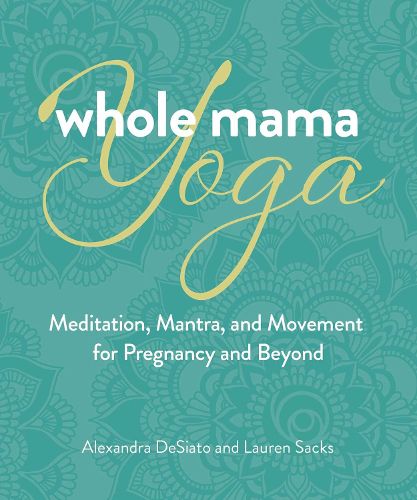 Cover image for Whole Mama Yoga: Your Journey from Preconception Through Pregnancy, Birth, and Beyond