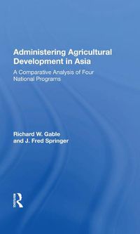 Cover image for Administering Agricultural Development in Asia: A Comparative Analysis of Four National Programs