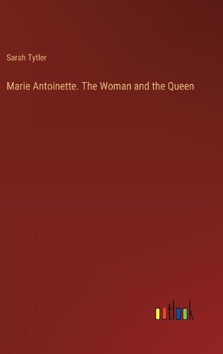 Marie Antoinette. The Woman and the Queen