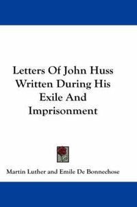 Cover image for Letters of John Huss Written During His Exile and Imprisonment