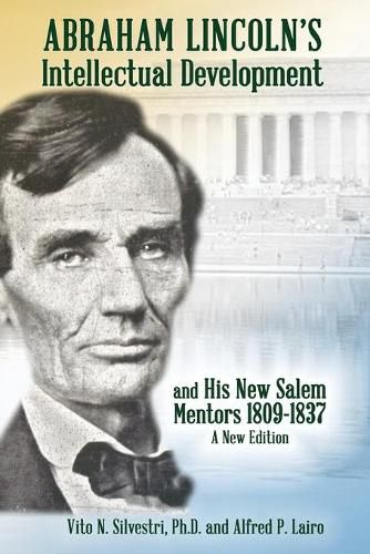 Cover image for Abraham Lincoln's Intellectual Development: and His New Salem Mentors, 1809 - 1837 - A NEW EDITION