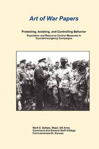 Cover image for Art of War Papers: Protecting, Isolating, and Controlling Behavior: Population and Resource Control Measures in Counterinsurgency Campaigns