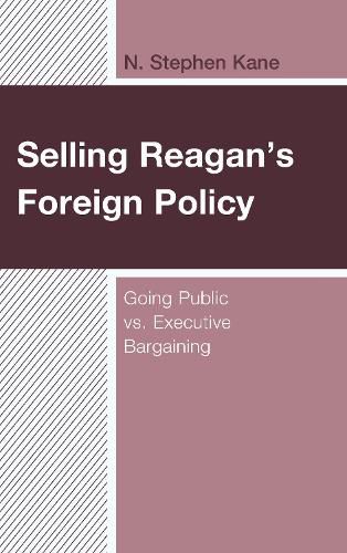 Cover image for Selling Reagan's Foreign Policy: Going Public vs. Executive Bargaining