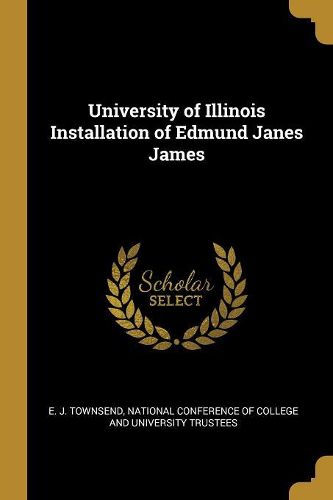 Cover image for University of Illinois Installation of Edmund Janes James