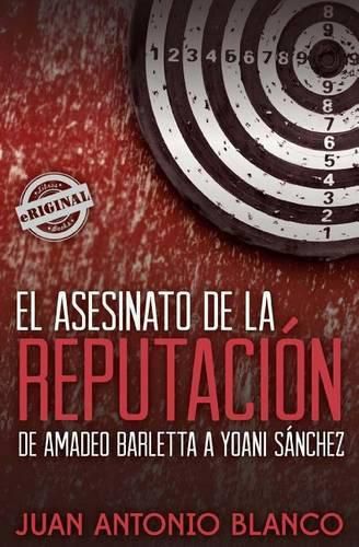 Cover image for El asesinato de la reputacion. De Amadeo Barletta a Yoani Sanchez