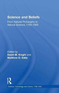 Cover image for Science and Beliefs: From Natural Philosophy to Natural Science, 1700-1900