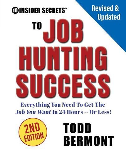 Cover image for 10 Insider Secrets to Job Hunting Success (2nd Edition): Everything You Need to Get the Job You Want in 24 Hours -- Or Less!