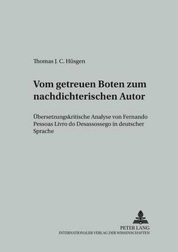 Cover image for Vom getreuen Boten zum nachdichterischen Autor: Uebersetzungskritische Analyse von Fernando Pessoas  Livro do Desassossego  in deutscher Sprache