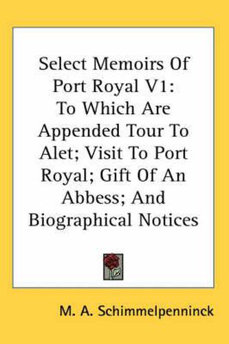 Cover image for Select Memoirs of Port Royal V1: To Which Are Appended Tour to Alet; Visit to Port Royal; Gift of an Abbess; And Biographical Notices