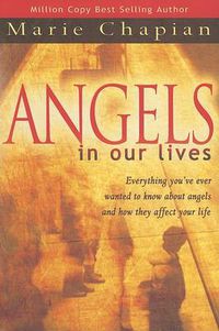 Cover image for Angels in Our Lives: Everything You've Always Wanted to Know About Angels and How They Affect Your Life