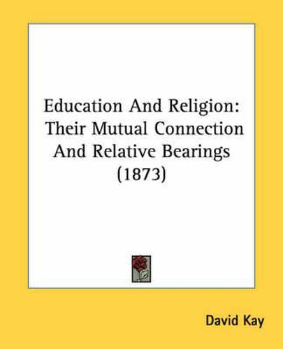 Cover image for Education and Religion: Their Mutual Connection and Relative Bearings (1873)