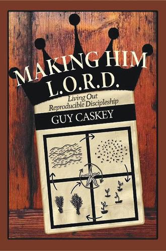 Cover image for Making Him L.O.R.D.: Living Out Reproducible Discipleship