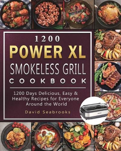 Cover image for 1200 Power XL Smokeless Grill Cookbook: 1200 Days Delicious, Easy & Healthy Recipes for Everyone Around the World