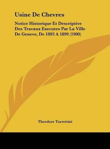 Cover image for Usine de Chevres: Notice Historique Et Descriptive Des Travaux Executes Par La Ville de Geneve, de 1893 a 1899 (1900)