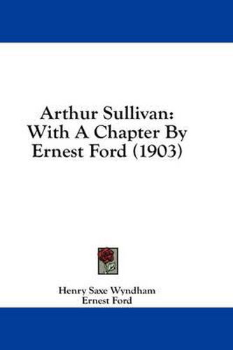 Arthur Sullivan: With a Chapter by Ernest Ford (1903)