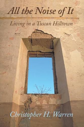 Cover image for All the Noise of It: Living in a Tuscan Hilltown