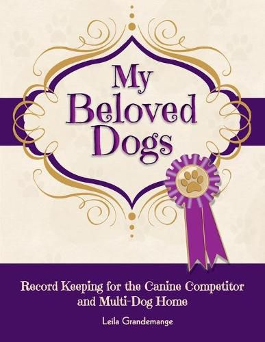 Cover image for My Beloved Dogs: Record Keeping for the Canine Competitor and Multi-Dog Home