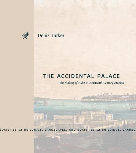 Cover image for The Accidental Palace: The Making of Yildiz in Nineteenth-Century Istanbul