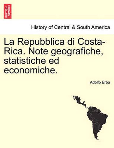 Cover image for La Repubblica Di Costa-Rica. Note Geografiche, Statistiche Ed Economiche.