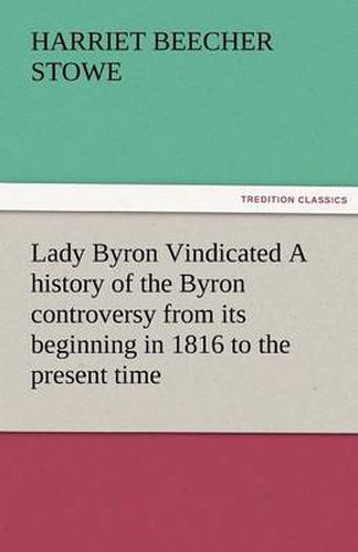 Cover image for Lady Byron Vindicated a History of the Byron Controversy from Its Beginning in 1816 to the Present Time