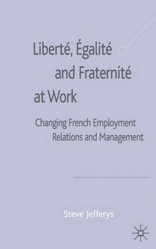 Cover image for Liberte, Egalite and Fraternite at Work: Changing French Employment Relations and Management