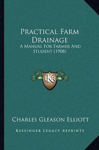 Cover image for Practical Farm Drainage: A Manual for Farmer and Student (1908)