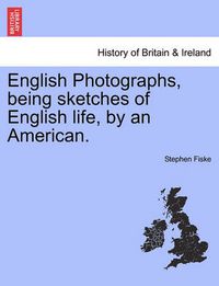 Cover image for English Photographs, Being Sketches of English Life, by an American.