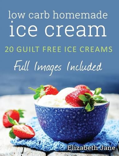 Cover image for Ketogenic Homemade Ice cream: 20 Low-Carb, High-Fat, Guilt-Free Recipes