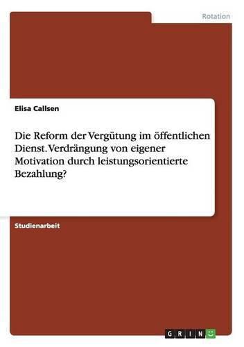 Cover image for Die Reform der Vergutung im oeffentlichen Dienst. Verdrangung von eigener Motivation durch leistungsorientierte Bezahlung?