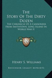 Cover image for The Story of the Dirty Dozen: The Chronicle of a Cannoneer from Smithtown, Long Island in World War II