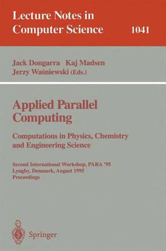 Cover image for Applied Parallel Computing. Computations in Physics, Chemistry and Engineering Science: Second International Workshop, PARA '95, Lyngby, Denmark, August 21-24, 1995. Proceedings