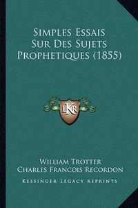 Cover image for Simples Essais Sur Des Sujets Prophetiques (1855)