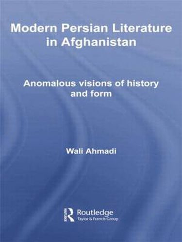 Cover image for Modern Persian Literature in Afghanistan: Anomalous Visions of History and Form