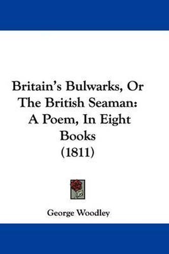 Britain's Bulwarks, or the British Seaman: A Poem, in Eight Books (1811)