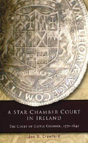 Cover image for A Star Chamber Court in Ireland: The Court of Castle Chamber, 1571-1641