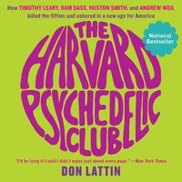 Cover image for The Harvard Psychedelic Club Lib/E: How Timothy Leary, RAM Dass, Huston Smith, and Andrew Weil Killed the Fifties and Ushered in a New Age for America